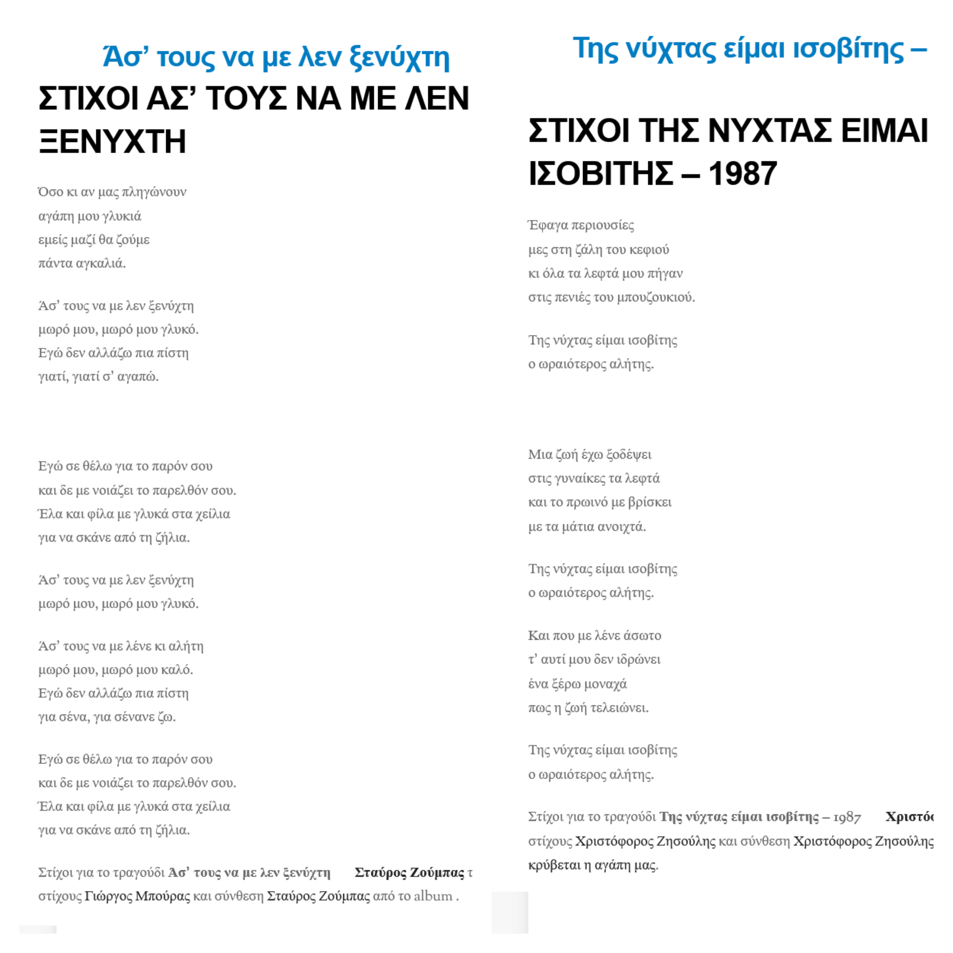 Δύο σκυλάδικα τραγούδια των τελών της δεκαετίας του 1980 που έχουν τη νύχτα στον τίτλο τους. Το «Της νύχτας είμαι ισοβίτης» (1987) το έγραψε, το συνέθεσε και το ερμηνεύει ο Χριστόφορος Ζησούλης. Το «Άσ' τους να με λεν ξενύχτη» (1988) γράφτηκε σε στίχους Γιώργου Μπούρα και μουσική Σταύρου Ζούμπα, που το ερμηνεύει. Η νύχτα γίνεται και στα δύο ταυτότητα του ήρωα.